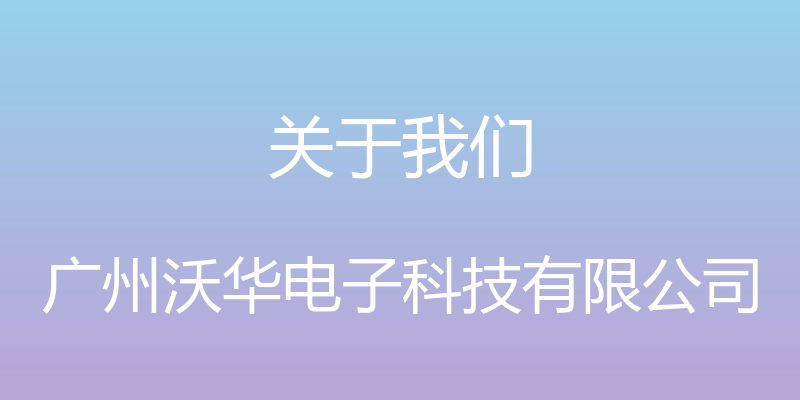 关于我们 - 广州沃华电子科技有限公司