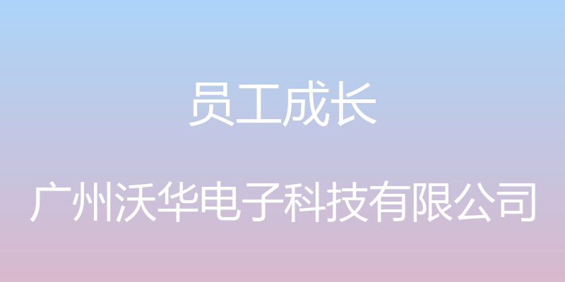 员工成长 - 广州沃华电子科技有限公司