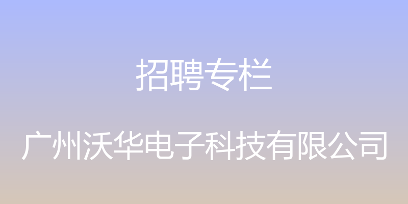 招聘专栏 - 广州沃华电子科技有限公司